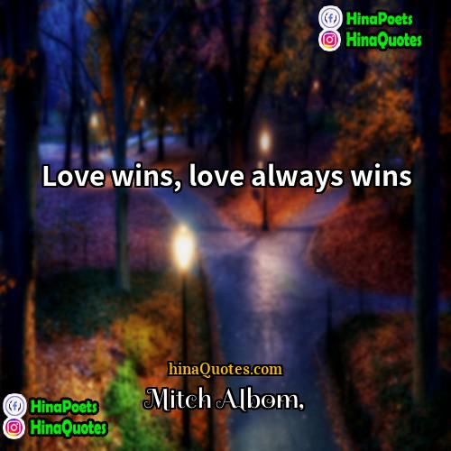 Mitch Albom Quotes | Love wins, love always wins.
  
